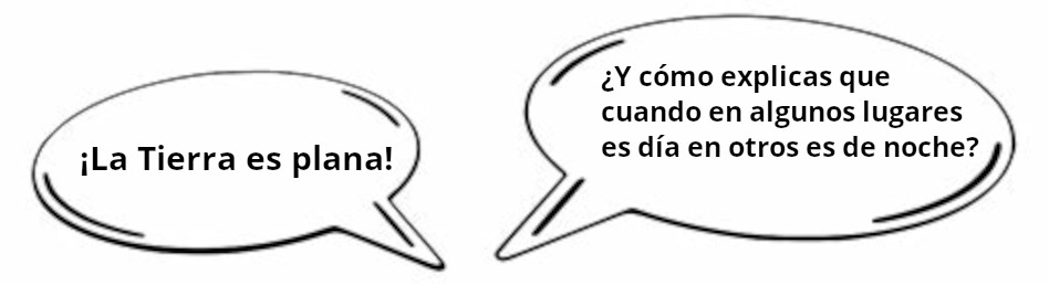 Imagen que muestra el diálogo entre dos personas. La primera afirma: ¡La Tierra es plana!. La segunda entonces le pregunta: ¿Y cómo explicas que mientras en algunos lugares es de día en otros es de noche?